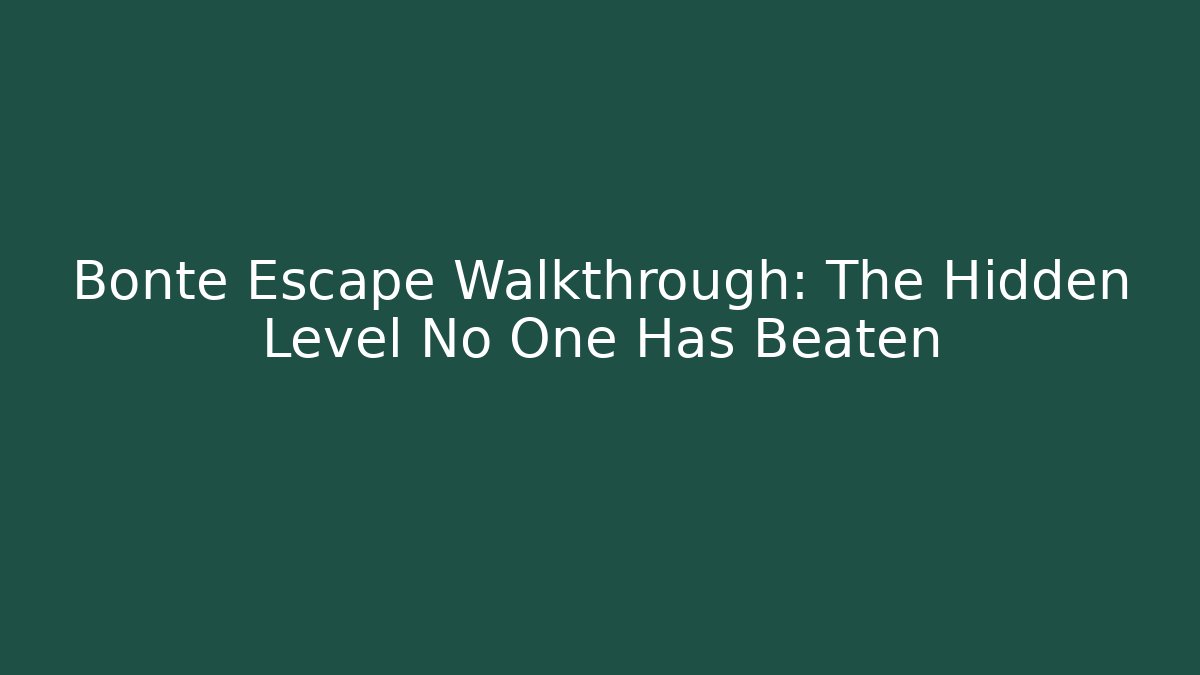 Bonte Escape Walkthrough: The Hidden Level No One Has Beaten