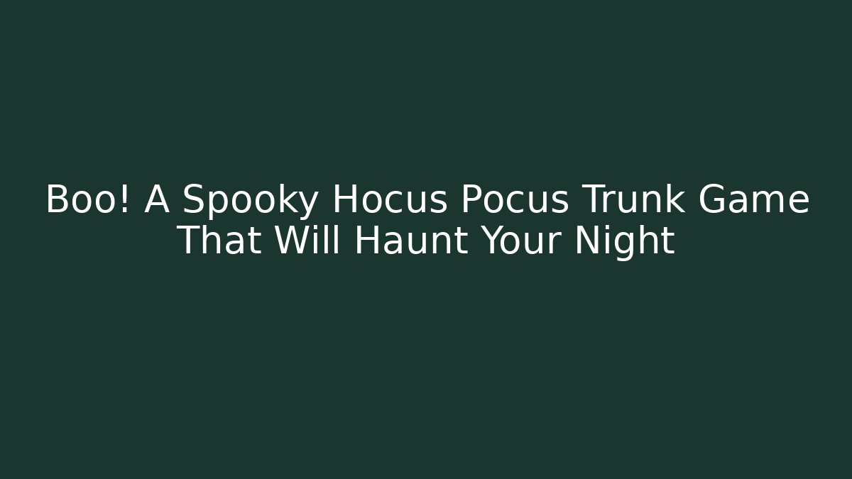 Boo! A Spooky Hocus Pocus Trunk Game That Will Haunt Your Night