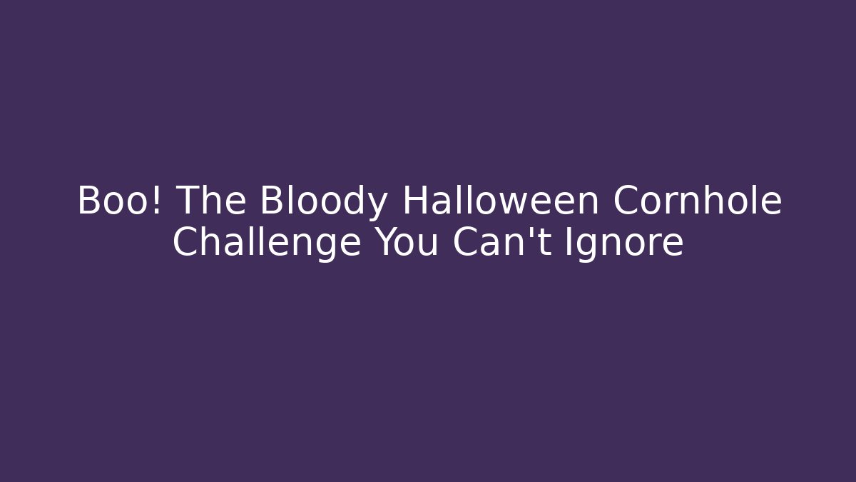 Boo! The Bloody Halloween Cornhole Challenge You Can't Ignore