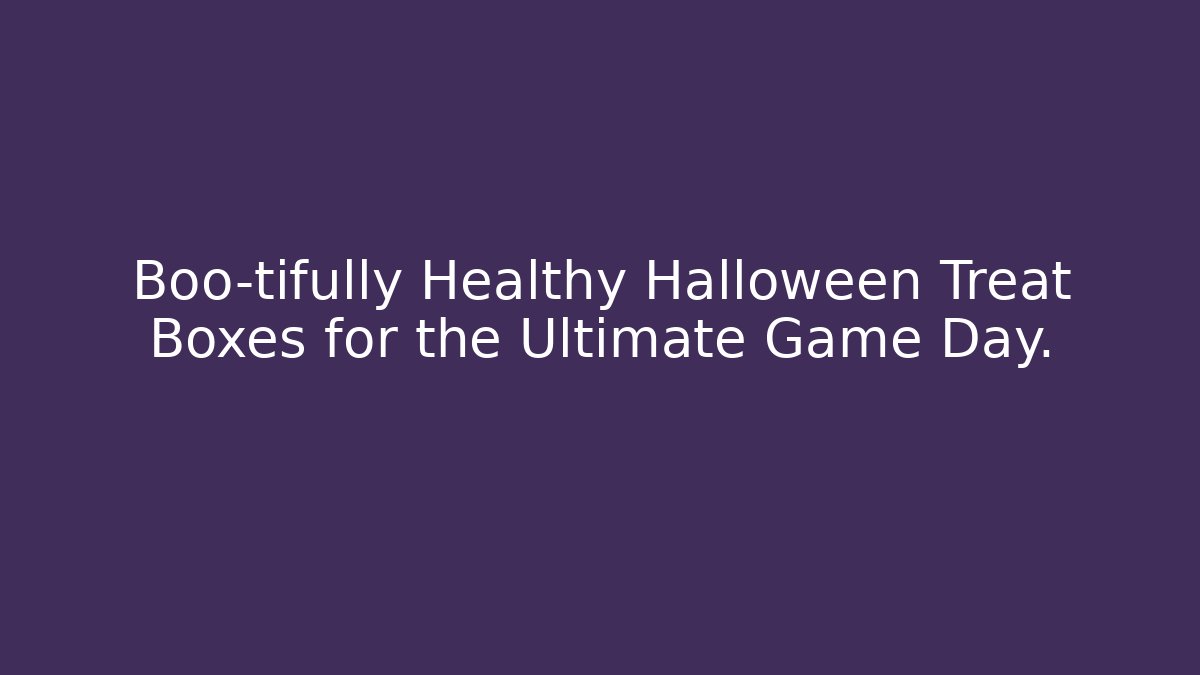Boo-tifully Healthy Halloween Treat Boxes for the Ultimate Game Day.