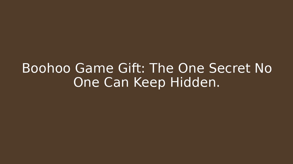 Boohoo Game Gift: The One Secret No One Can Keep Hidden. - Critter Realm