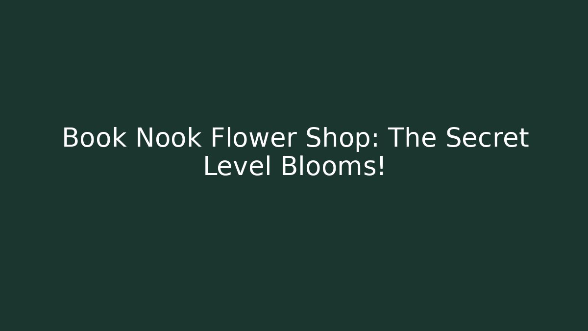 Book Nook Flower Shop: The Secret Level Blooms!