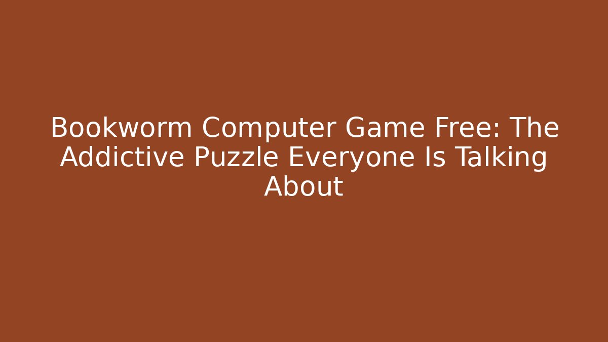 Bookworm Computer Game Free: The Addictive Puzzle Everyone Is Talking About