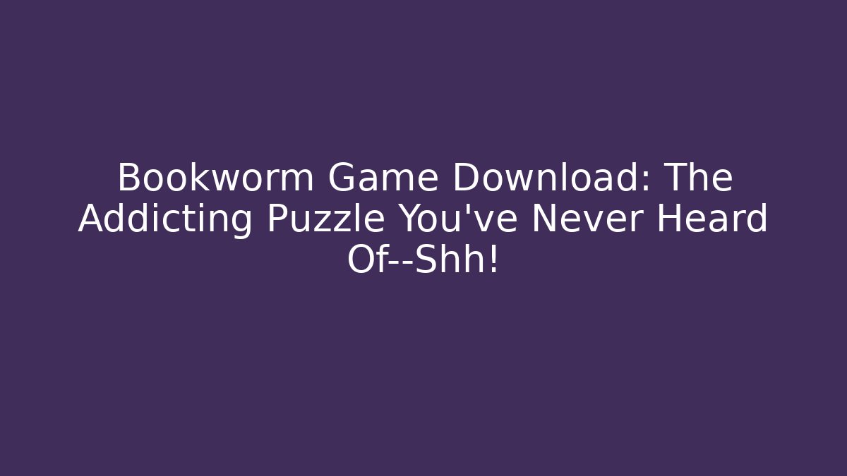 Bookworm Game Download: The Addicting Puzzle You’ve Never Heard Of—Shh!