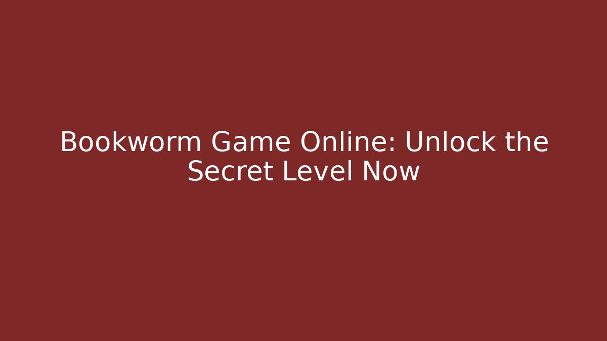 Bookworm Game Online: Unlock the Secret Level Now