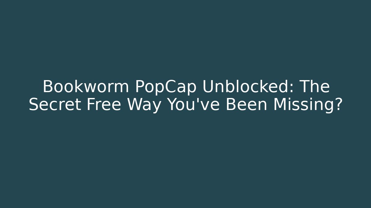 Bookworm PopCap Unblocked: The Secret Free Way You’ve Been Missing?