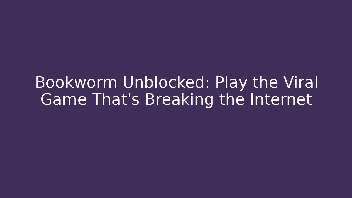 Bookworm Unblocked: Play the Viral Game That's Breaking the Internet