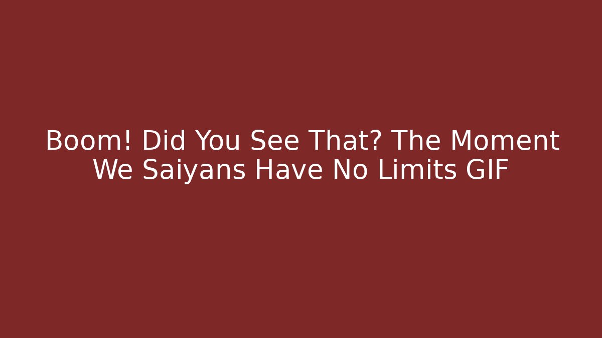 Boom! Did You See That? The Moment We Saiyans Have No Limits GIF