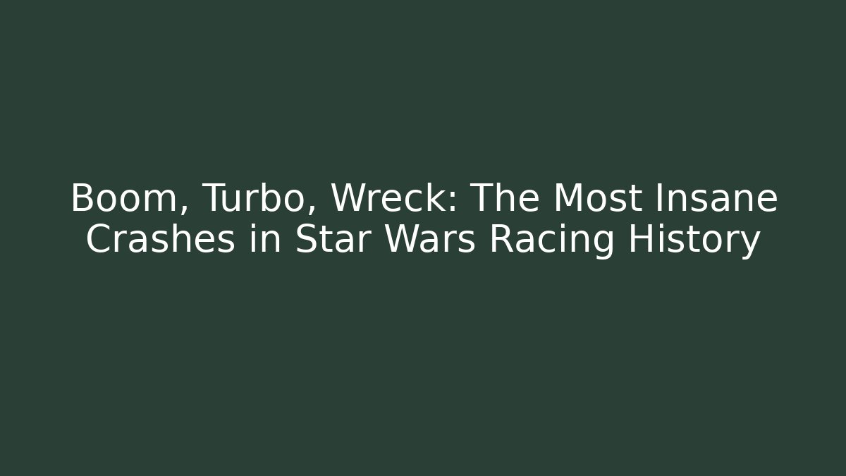Boom, Turbo, Wreck: The Most Insane Crashes in Star Wars Racing History