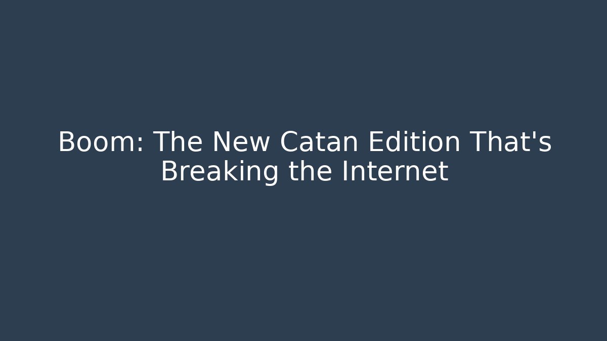 Boom: The New Catan Edition That’s Breaking the Internet
