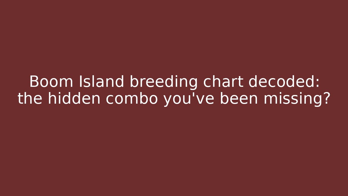 Boom Island breeding chart decoded: the hidden combo you’ve been missing?