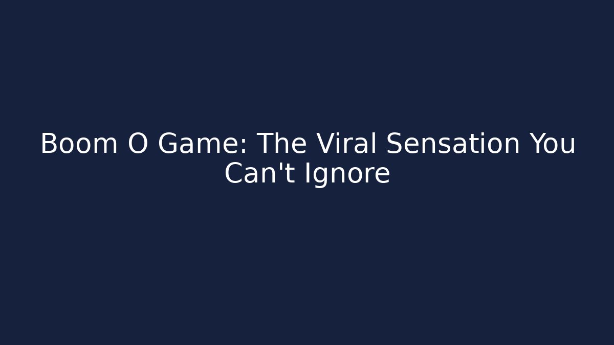 Boom O Game: The Viral Sensation You Can’t Ignore