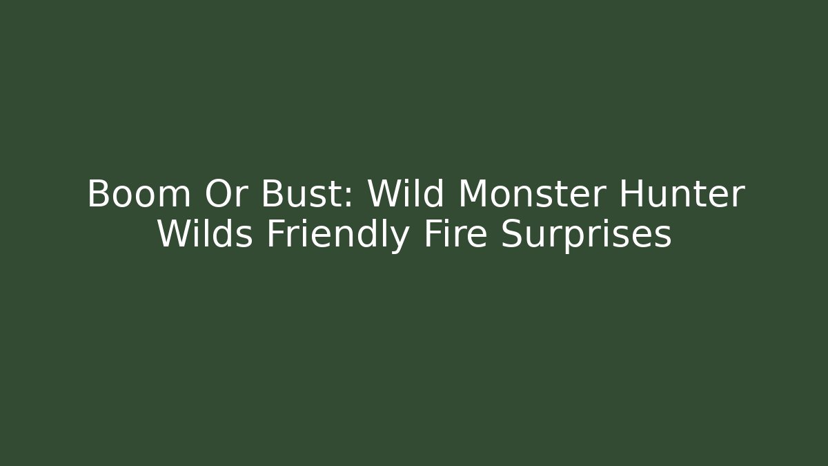 Boom Or Bust: Wild Monster Hunter Wilds Friendly Fire Surprises