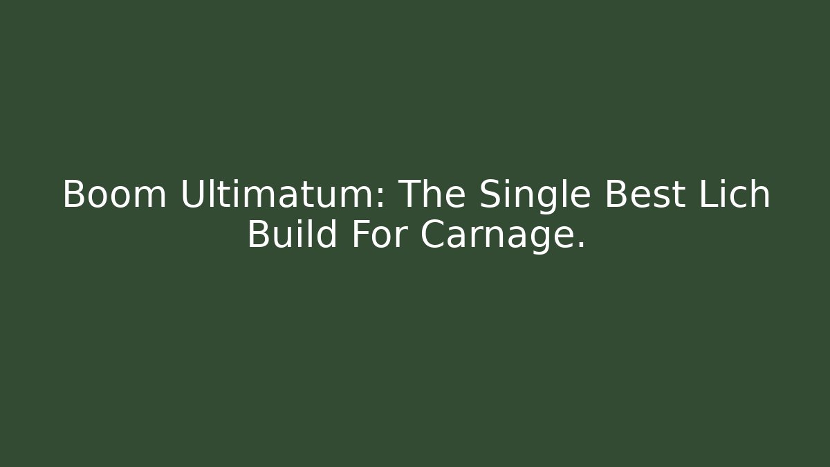 Boom Ultimatum: The Single Best Lich Build For Carnage.
