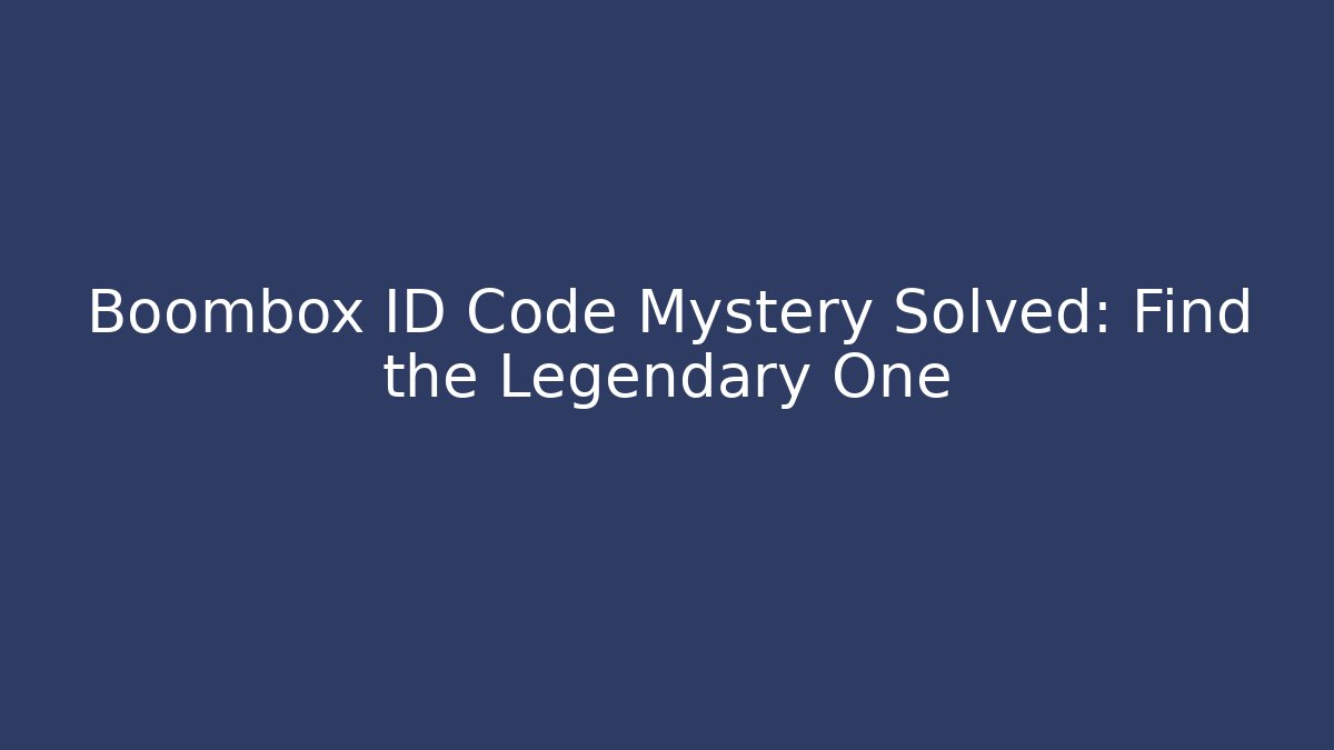 Boombox ID Code Mystery Solved: Find the Legendary One