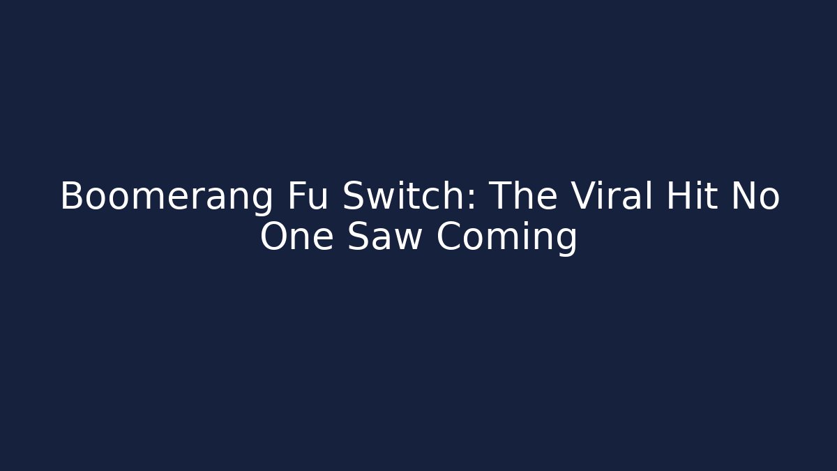 Boomerang Fu Switch: The Viral Hit No One Saw Coming