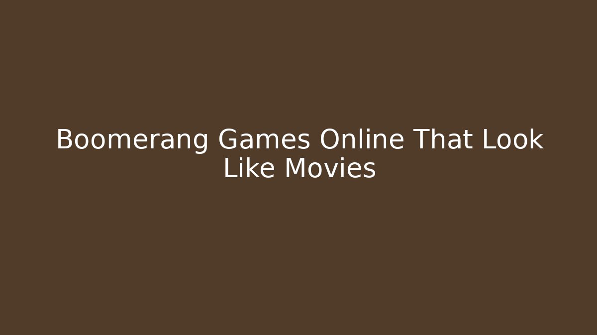 Boomerang Games Online That Look Like Movies