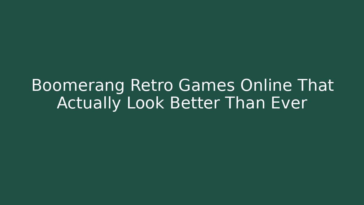 Boomerang Retro Games Online That Actually Look Better Than Ever
