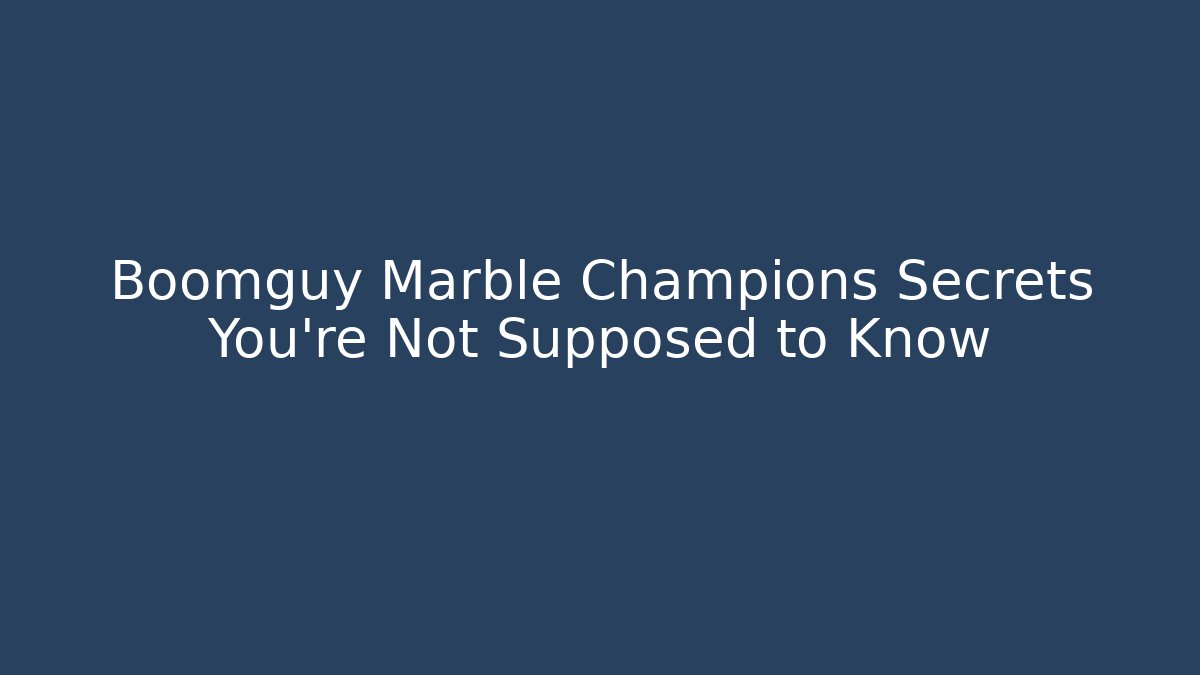 Boomguy Marble Champions Secrets You’re Not Supposed to Know