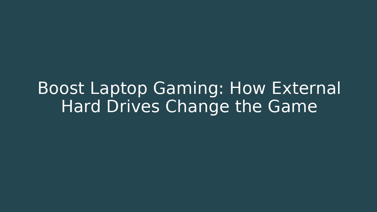 Boost Laptop Gaming: How External Hard Drives Change the Game