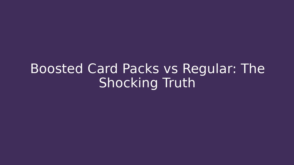 Boosted Card Packs vs Regular: The Shocking Truth