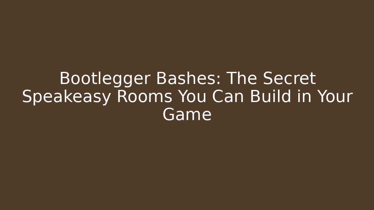 Bootlegger Bashes: The Secret Speakeasy Rooms You Can Build in Your Game