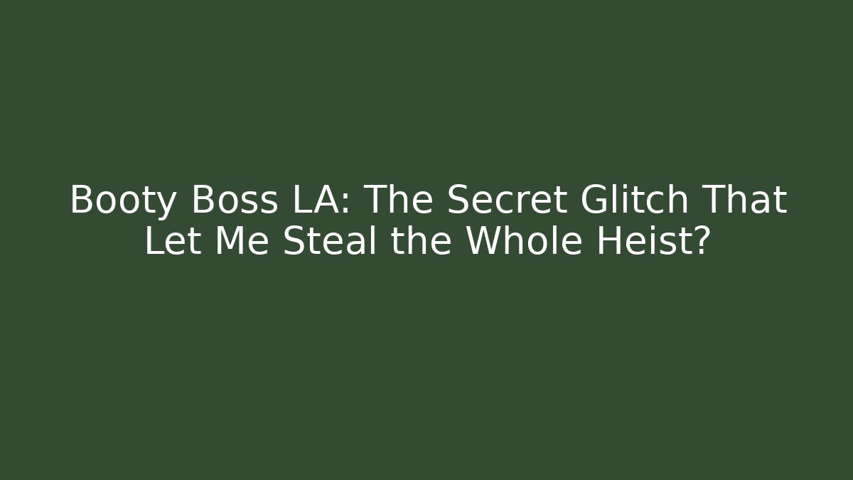 Booty Boss LA: The Secret Glitch That Let Me Steal the Whole Heist?