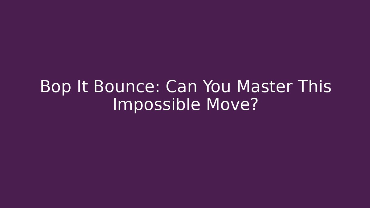 Bop It Bounce: Can You Master This Impossible Move?
