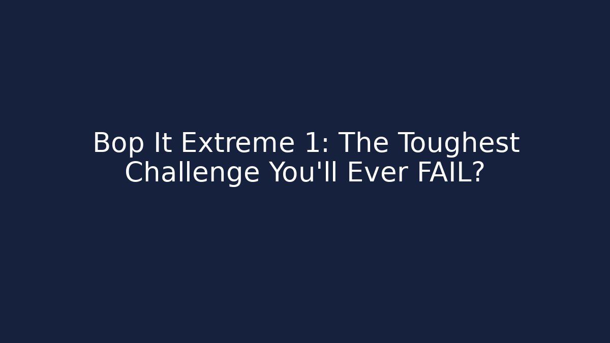 Bop It Extreme 1: The Toughest Challenge You'll Ever FAIL?