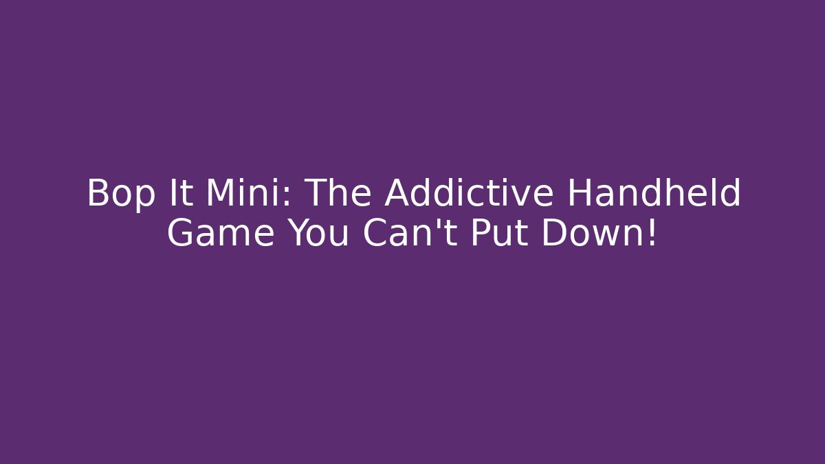 Bop It Mini: The Addictive Handheld Game You Can’t Put Down!