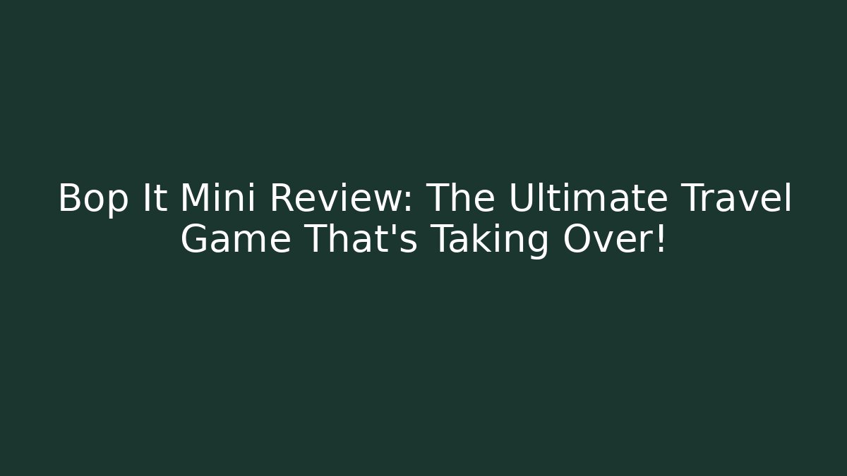Bop It Mini Review: The Ultimate Travel Game That’s Taking Over!