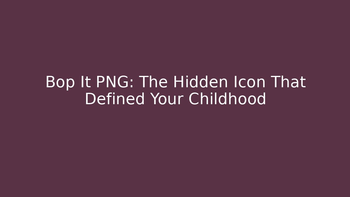 Bop It PNG: The Hidden Icon That Defined Your Childhood