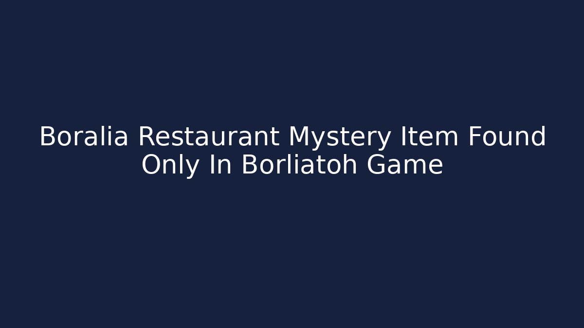 Boralia Restaurant Mystery Item Found Only In Borliatoh Game