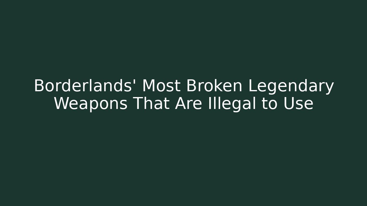 Borderlands' Most Broken Legendary Weapons That Are Illegal to Use