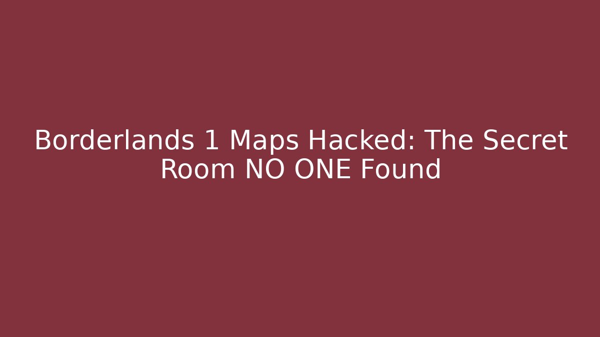 Borderlands 1 Maps Hacked: The Secret Room NO ONE Found