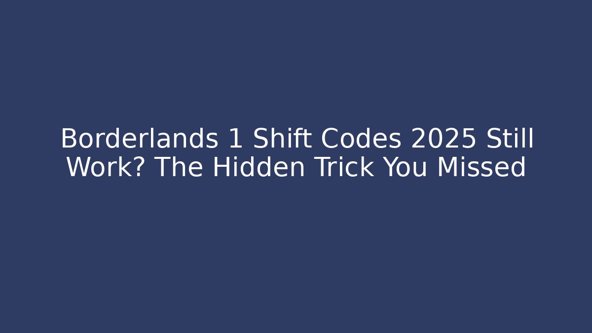 Borderlands 1 Shift Codes 2025 Still Work? The Hidden Trick You Missed
