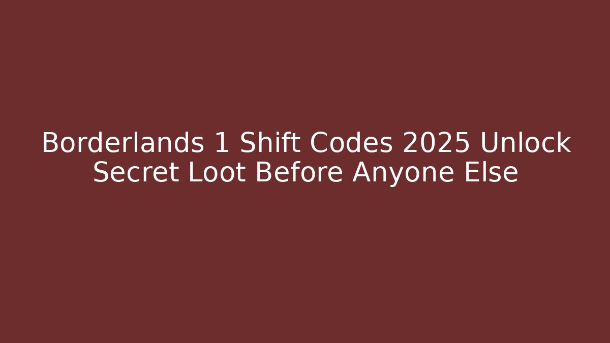 Borderlands 1 Shift Codes 2025 Unlock Secret Loot Before Anyone Else