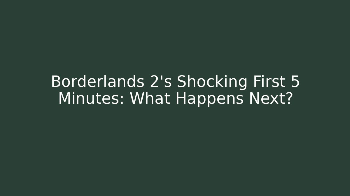 Borderlands 2's Shocking First 5 Minutes: What Happens Next?