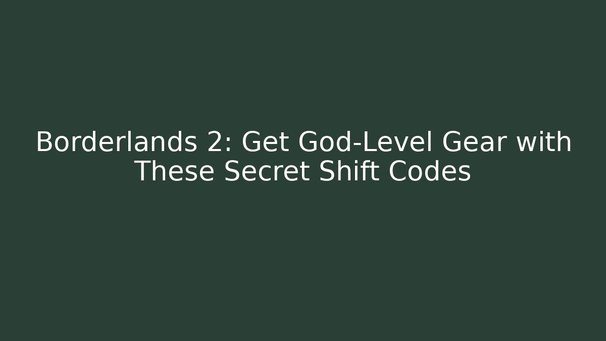 Borderlands 2: Get God-Level Gear with These Secret Shift Codes