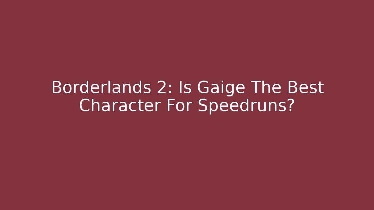 Borderlands 2: Is Gaige The Best Character For Speedruns?