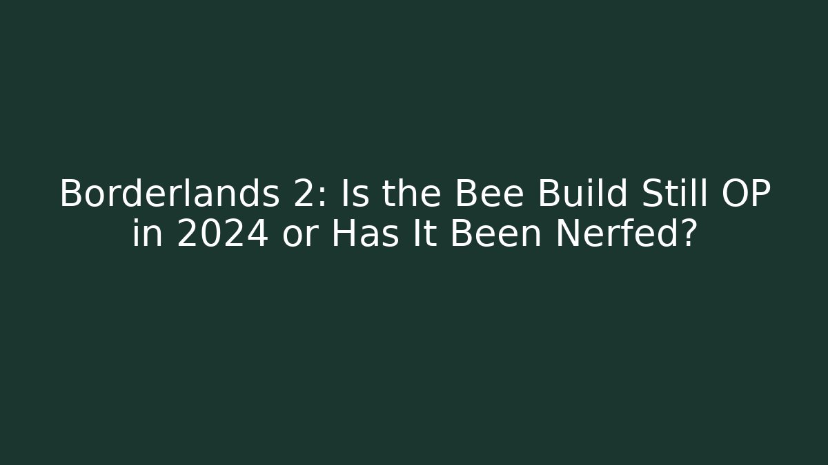 Borderlands 2: Is the Bee Build Still OP in 2024 or Has It Been Nerfed? - Critter Realm
