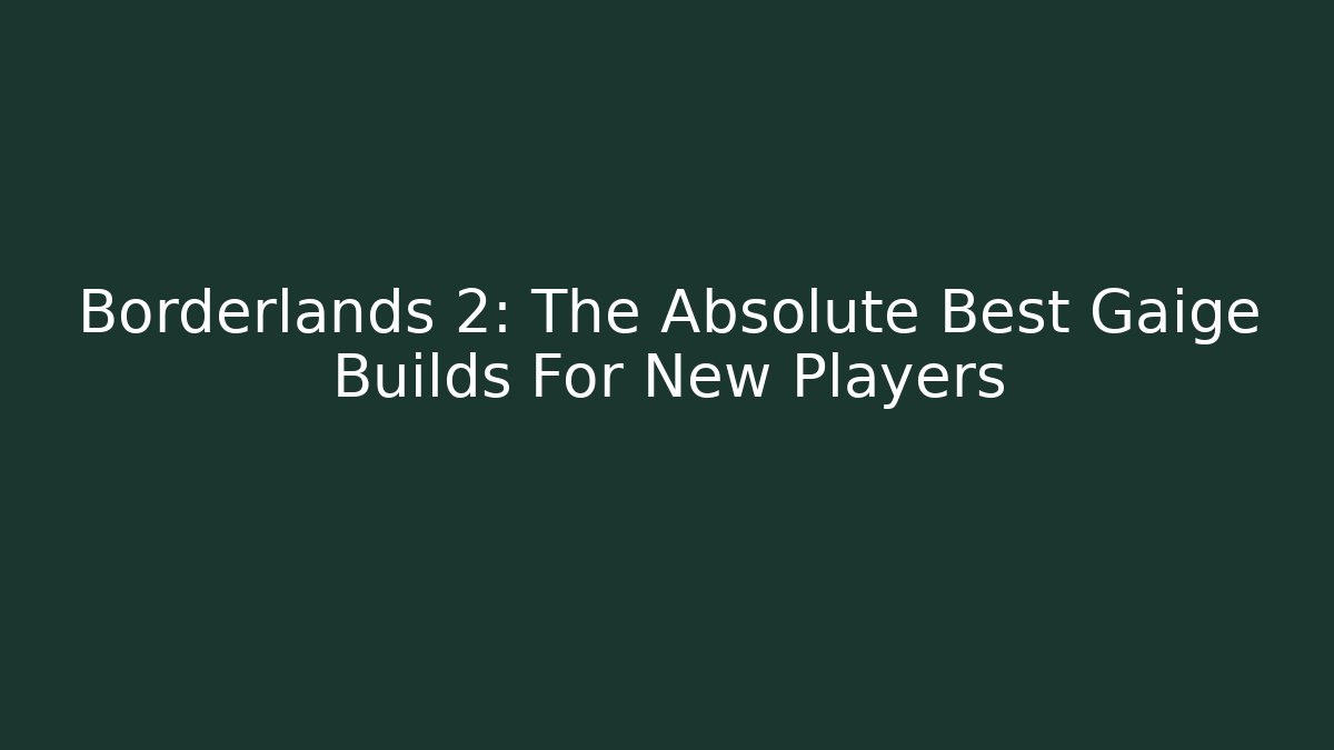 Borderlands 2: The Absolute Best Gaige Builds For New Players