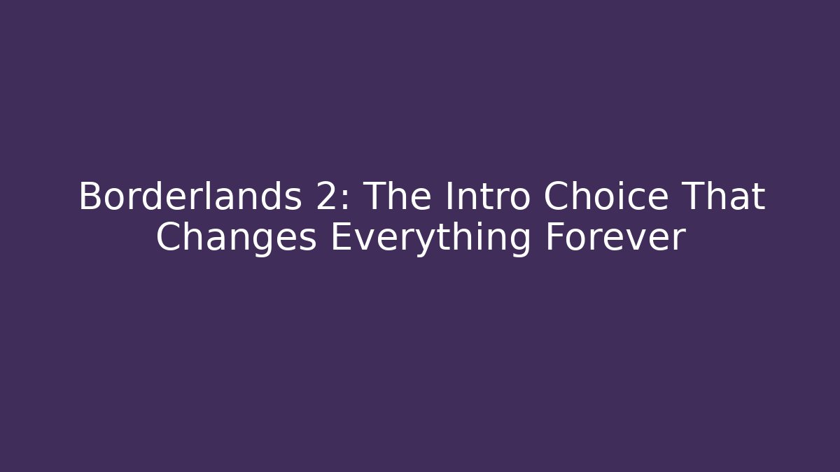 Borderlands 2: The Intro Choice That Changes Everything Forever
