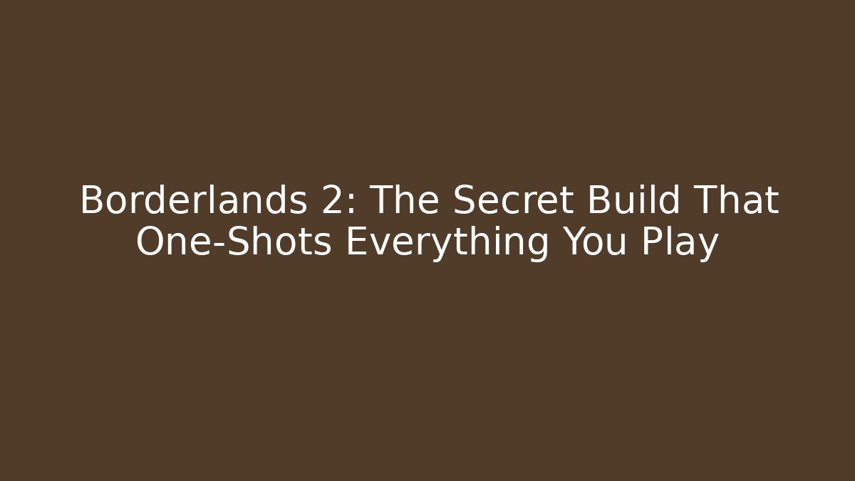Borderlands 2: The Secret Build That One-Shots Everything You Play