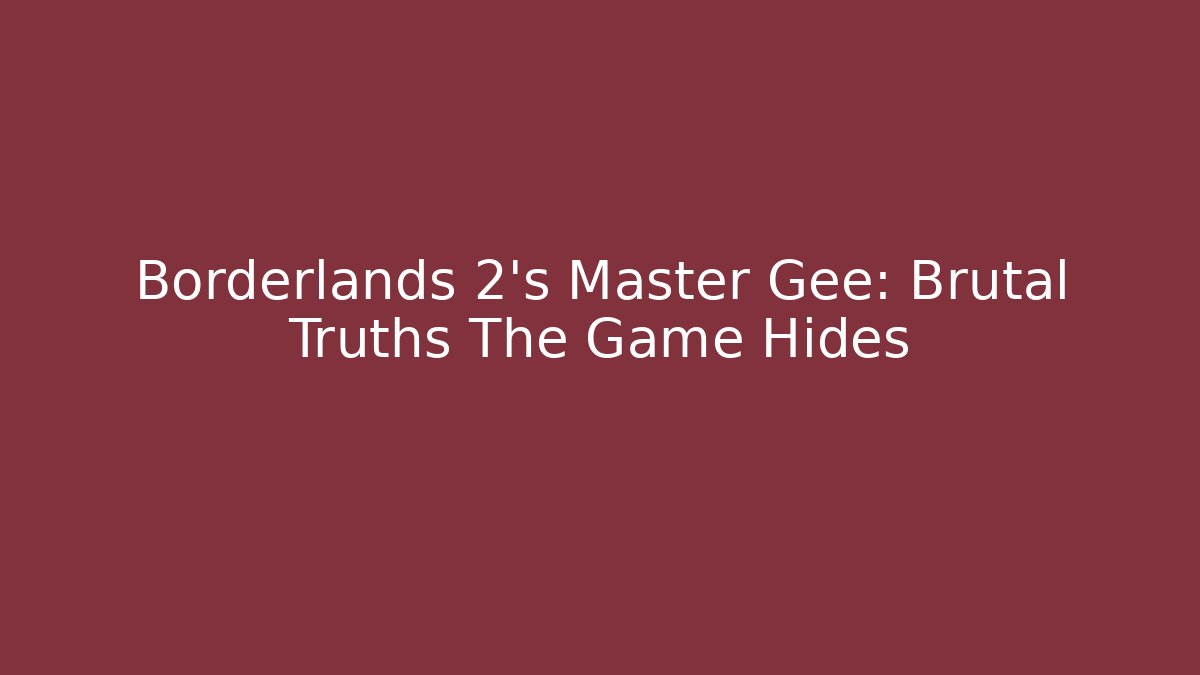 Borderlands 2’s Master Gee: Brutal Truths The Game Hides
