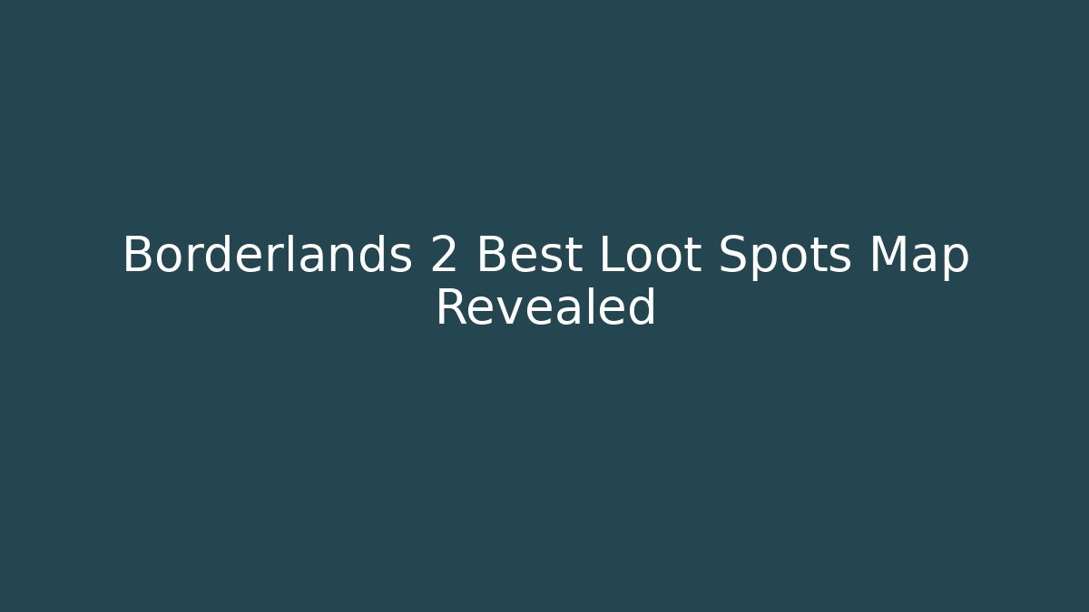 Borderlands 2 Best Loot Spots Map Revealed - Critter Realm