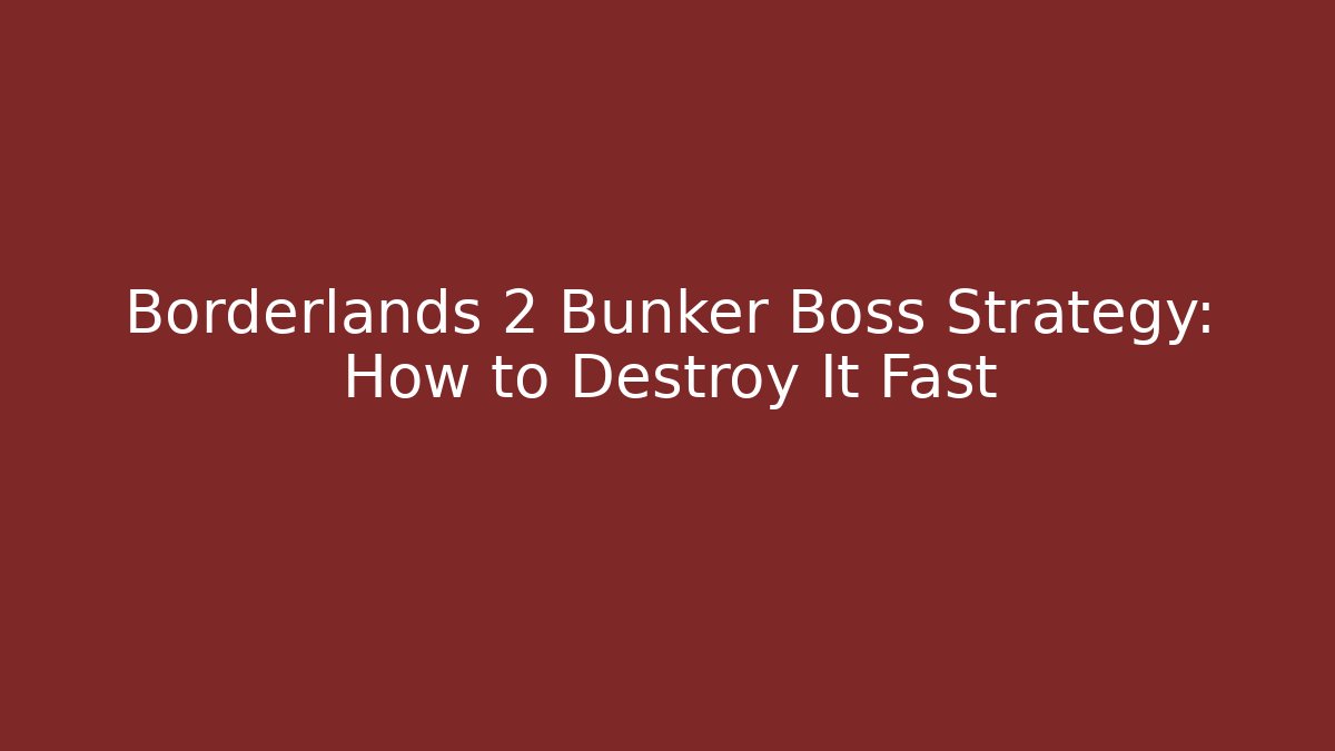 Borderlands 2 Bunker Boss Strategy: How to Destroy It Fast