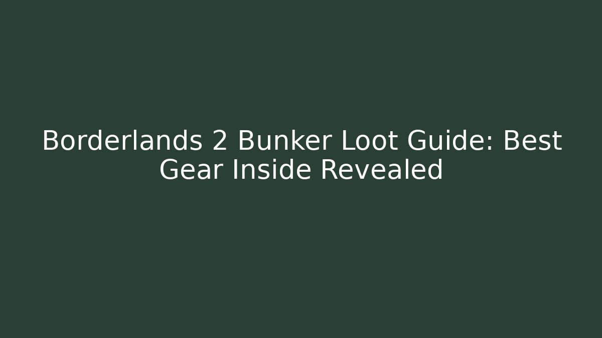 Borderlands 2 Bunker Loot Guide: Best Gear Inside Revealed