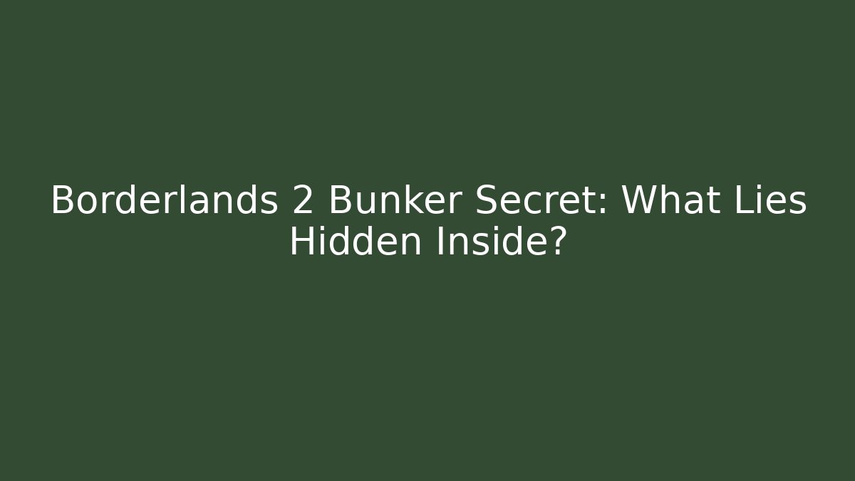 Borderlands 2 Bunker Secret: What Lies Hidden Inside?