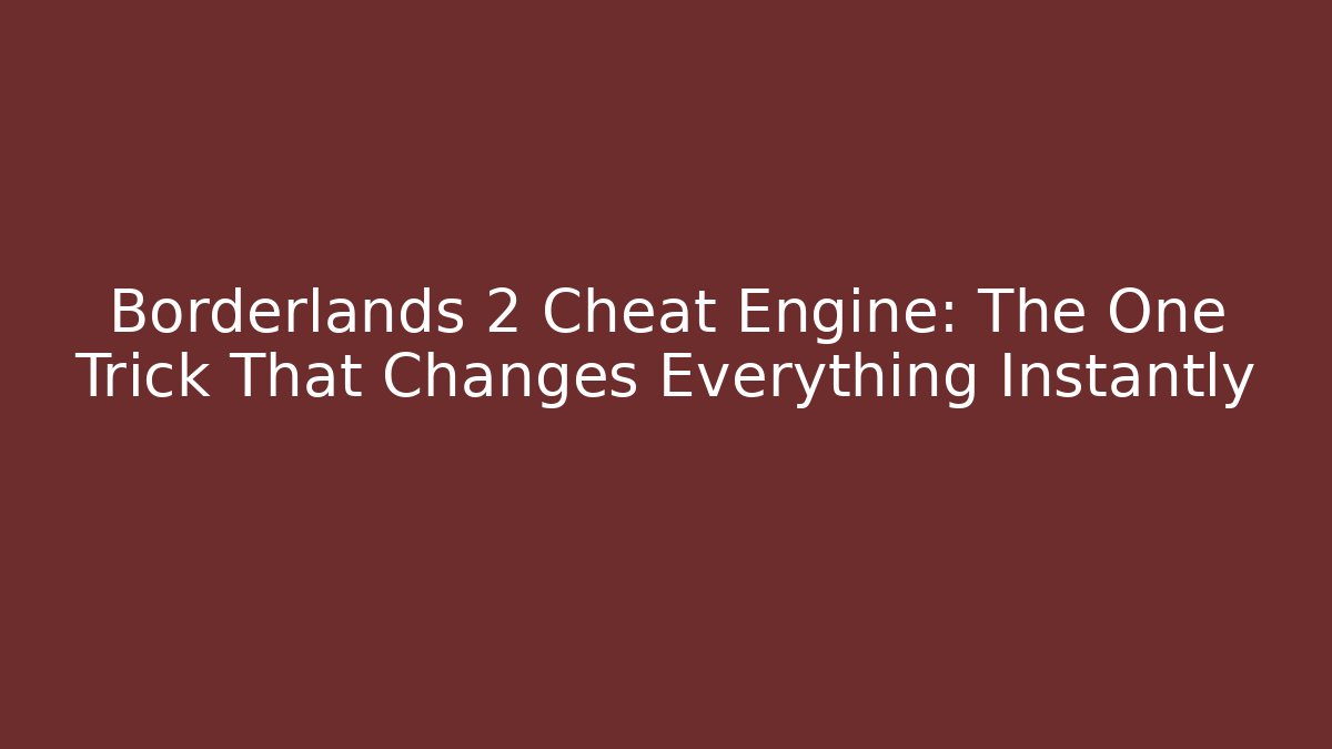 Borderlands 2 Cheat Engine: The One Trick That Changes Everything Instantly - Critter Realm